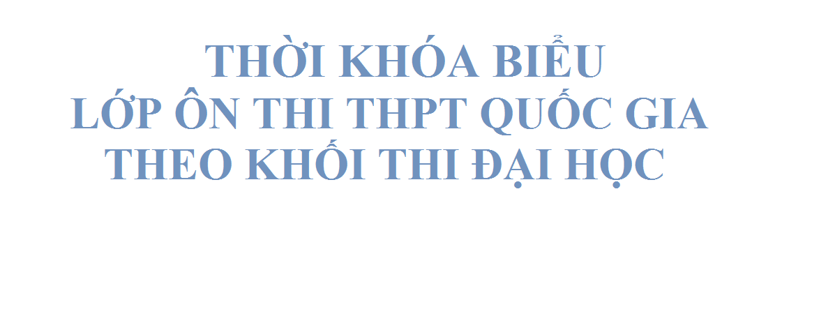 Thời khóa biểu lớp ôn thi THPT Quốc Gia theo khối thi Đại học