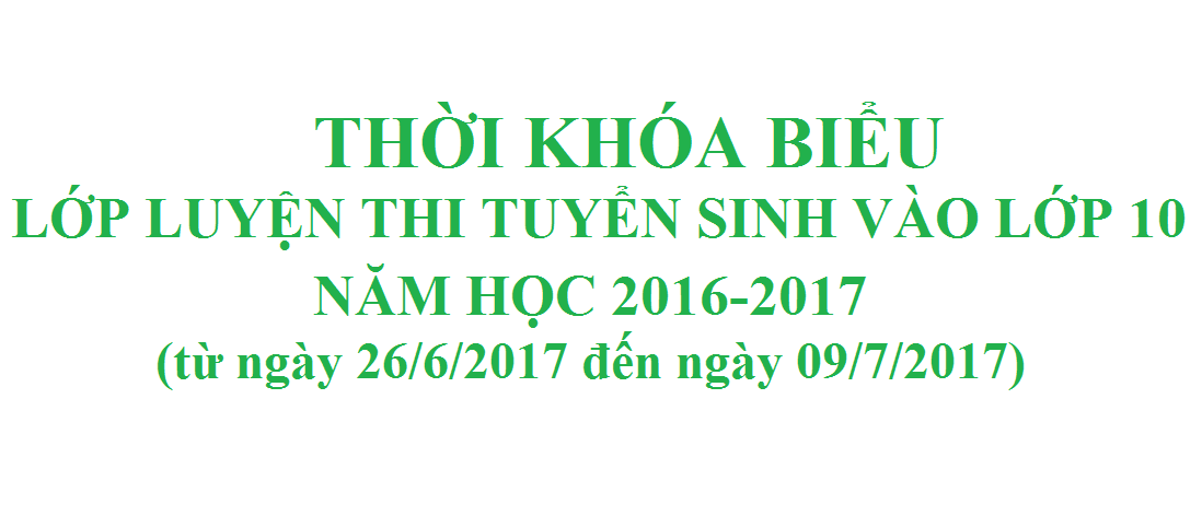 Thời khóa biểu lớp luyện thi tuyển sinh vào lớp 10 từ ngày 26/6/2017 (cập nhật ngày 2/7/2017)