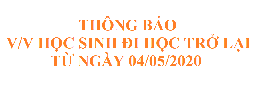 THÔNG BÁO VỀ VIỆC HỌC SINH ĐI HỌC TRỞ LẠI TỪ NGÀY 04/05/2020