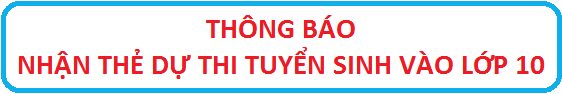 THÔNG BÁO NHẬN THẺ DỰ THI TUYỂN SINH VÀO LỚP 10