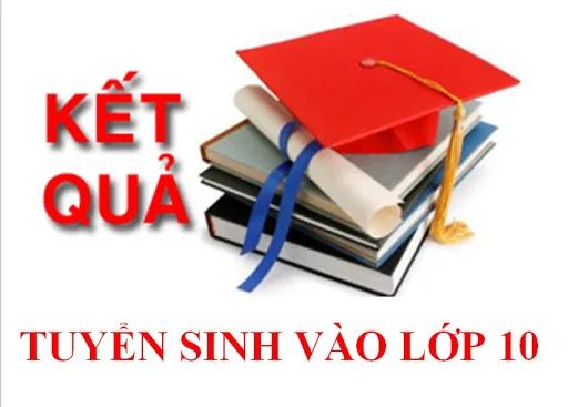 KẾT QUẢ ĐIỂM THI TUYỂN SINH VÀO LỚP 10 NĂM HỌC 2022-2023
