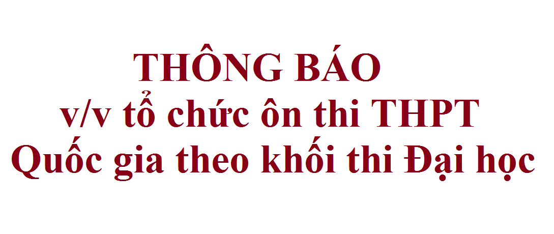 Thông báo tổ chức ôn thi THPT Quốc gia theo khối thi Đại học